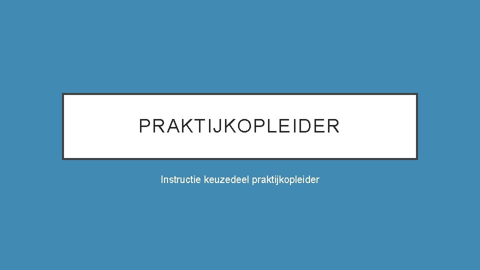 PRAKTIJKOPLEIDER Instructie keuzedeel praktijkopleider 