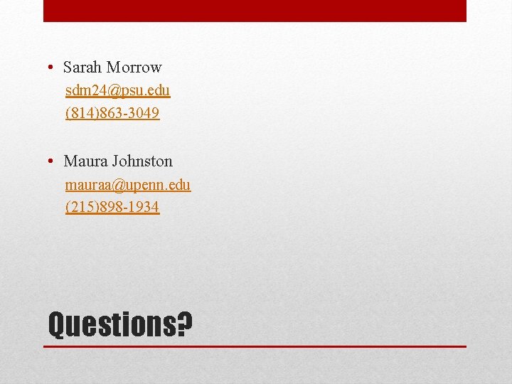  • Sarah Morrow sdm 24@psu. edu (814)863 -3049 • Maura Johnston mauraa@upenn. edu