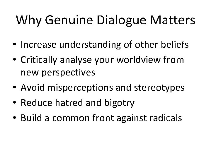 Why Genuine Dialogue Matters • Increase understanding of other beliefs • Critically analyse your