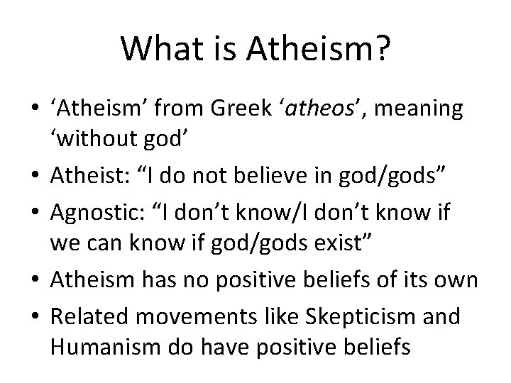 What is Atheism? • ‘Atheism’ from Greek ‘atheos’, meaning ‘without god’ • Atheist: “I