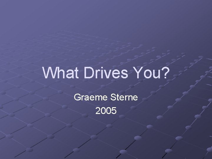 What Drives You? Graeme Sterne 2005 