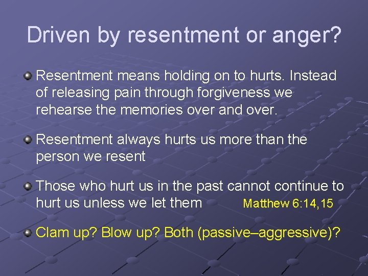 Driven by resentment or anger? Resentment means holding on to hurts. Instead of releasing