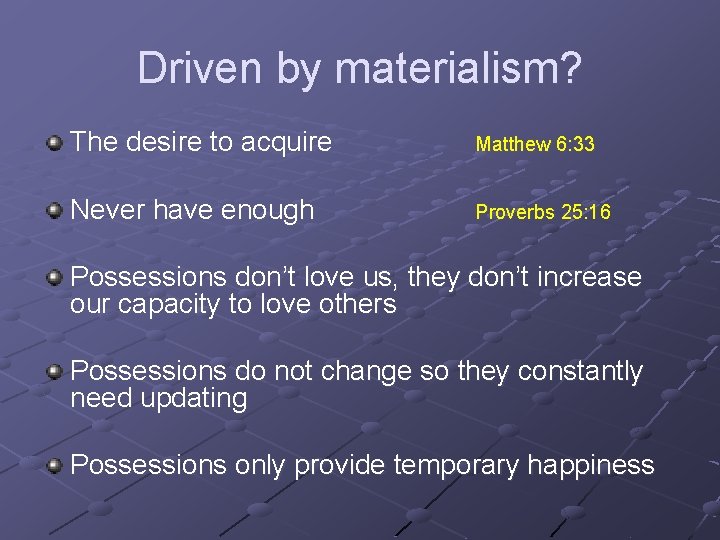 Driven by materialism? The desire to acquire Matthew 6: 33 Never have enough Proverbs