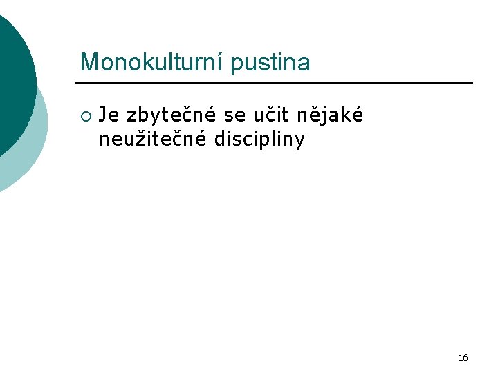 Monokulturní pustina ¡ Je zbytečné se učit nějaké neužitečné discipliny 16 