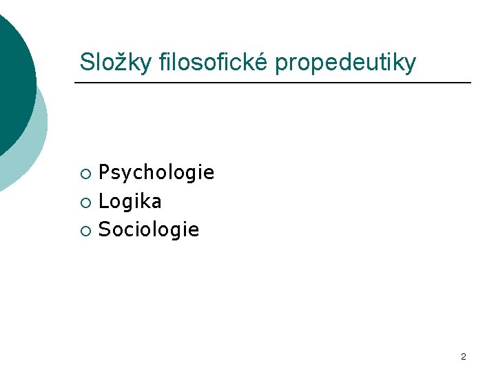 Složky filosofické propedeutiky Psychologie ¡ Logika ¡ Sociologie ¡ 2 