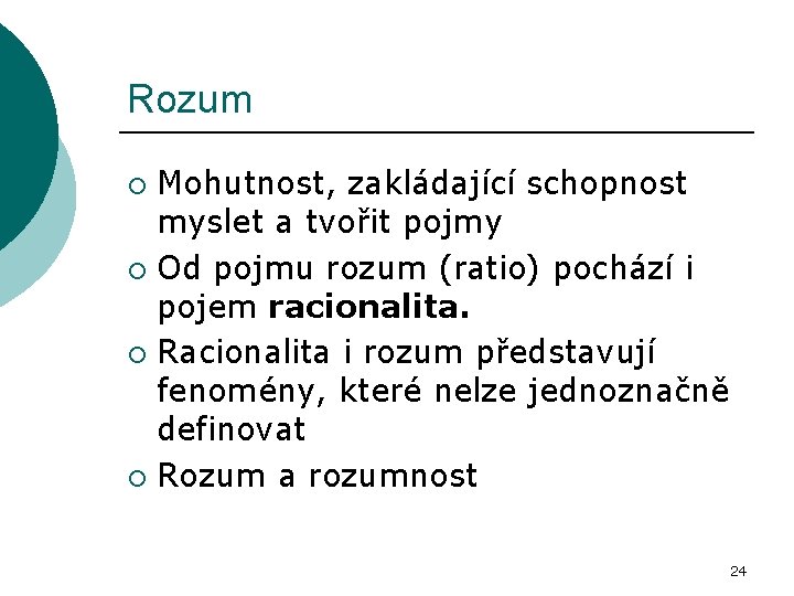 Rozum Mohutnost, zakládající schopnost myslet a tvořit pojmy ¡ Od pojmu rozum (ratio) pochází