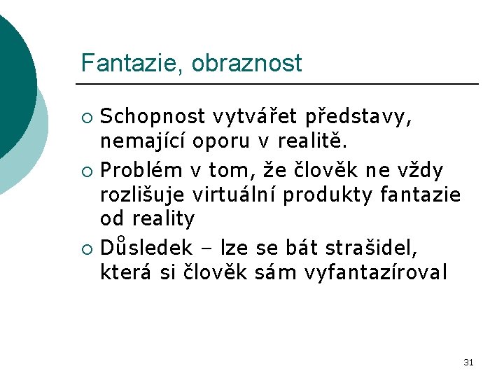 Fantazie, obraznost Schopnost vytvářet představy, nemající oporu v realitě. ¡ Problém v tom, že