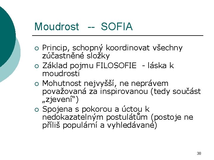 Moudrost -- SOFIA ¡ ¡ Princip, schopný koordinovat všechny zúčastněné složky Základ pojmu FILOSOFIE