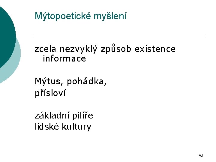 Mýtopoetické myšlení zcela nezvyklý způsob existence informace Mýtus, pohádka, přísloví základní pilíře lidské kultury
