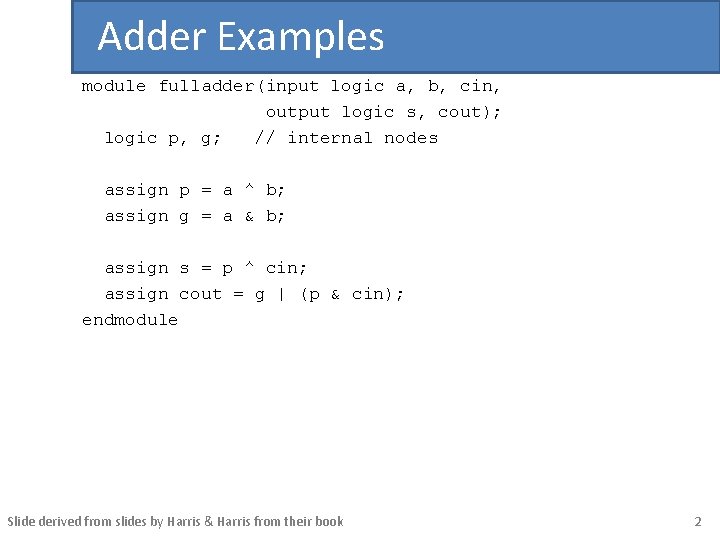 Adder Examples module fulladder(input logic a, b, cin, output logic s, cout); logic p,