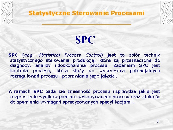 Statystyczne Sterowanie Procesami SPC (ang. Statistical Process Control) jest to zbiór technik statystycznego sterowania
