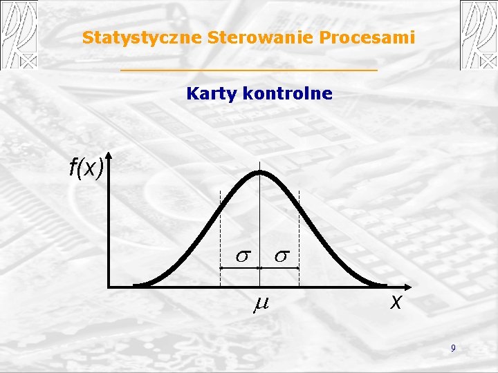Statystyczne Sterowanie Procesami Karty kontrolne f(x) s s m x 9 