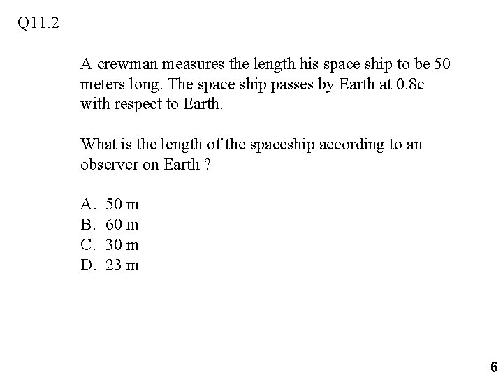 Q 11. 2 A crewman measures the length his space ship to be 50