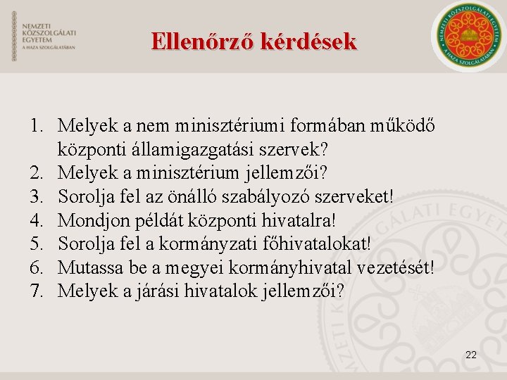 Ellenőrző kérdések 1. Melyek a nem minisztériumi formában működő központi államigazgatási szervek? 2. Melyek