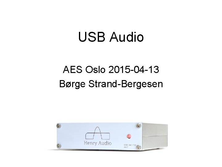 USB Audio AES Oslo 2015 -04 -13 Børge Strand-Bergesen 
