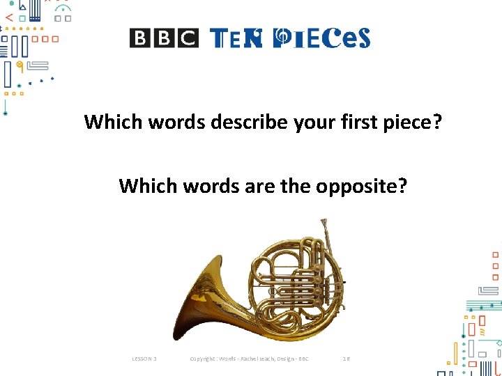 Which words describe your first piece? Which words are the opposite? LESSON 3 Copyright