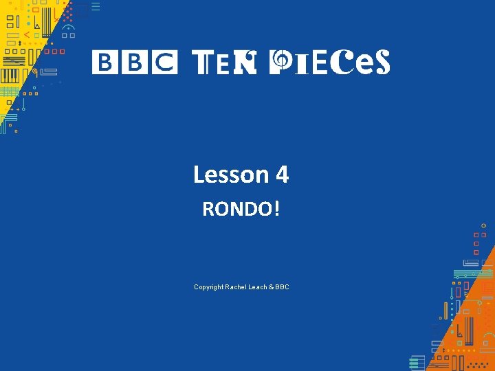 Lesson 4 RONDO! Copyright Rachel Leach & BBC 