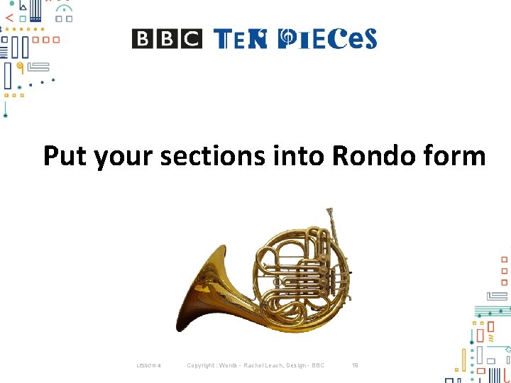 Put your sections into Rondo form LESSON 4 Copyright : Words - Rachel Leach,