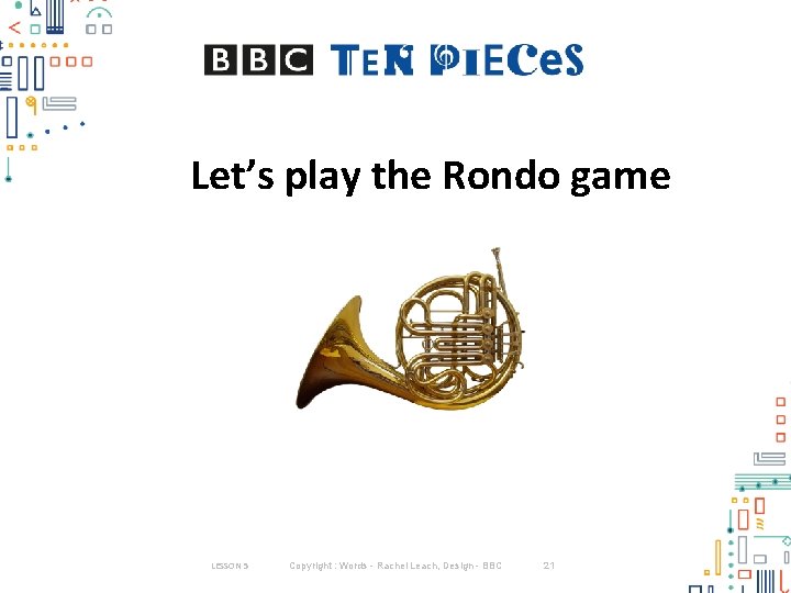 Let’s play the Rondo game LESSON 5 Copyright : Words - Rachel Leach, Design