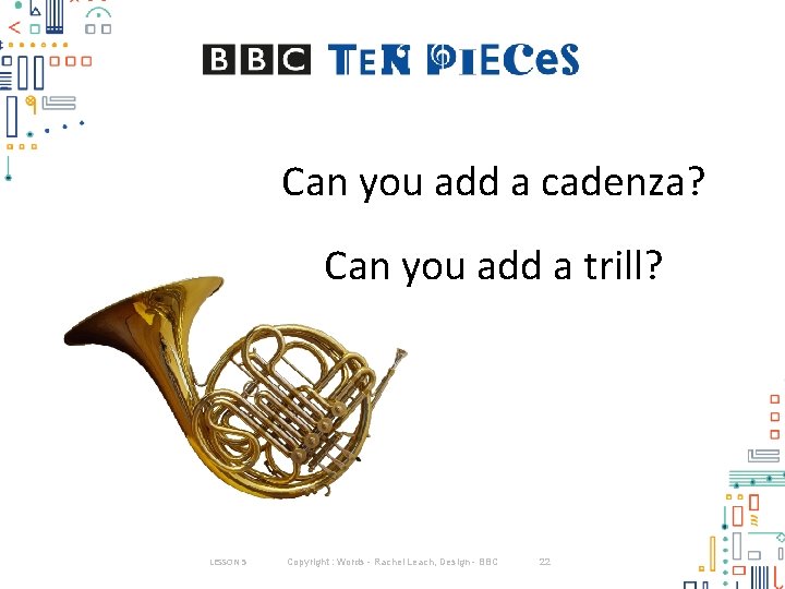 Can you add a cadenza? Can you add a trill? LESSON 5 Copyright :