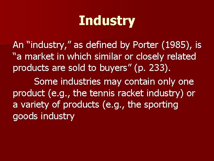 Industry An “industry, ” as defined by Porter (1985), is “a market in which