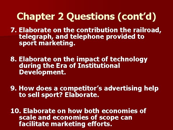 Chapter 2 Questions (cont’d) 7. Elaborate on the contribution the railroad, telegraph, and telephone