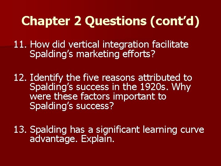 Chapter 2 Questions (cont’d) 11. How did vertical integration facilitate Spalding’s marketing efforts? 12.