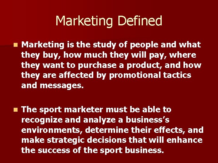 Marketing Defined n Marketing is the study of people and what they buy, how