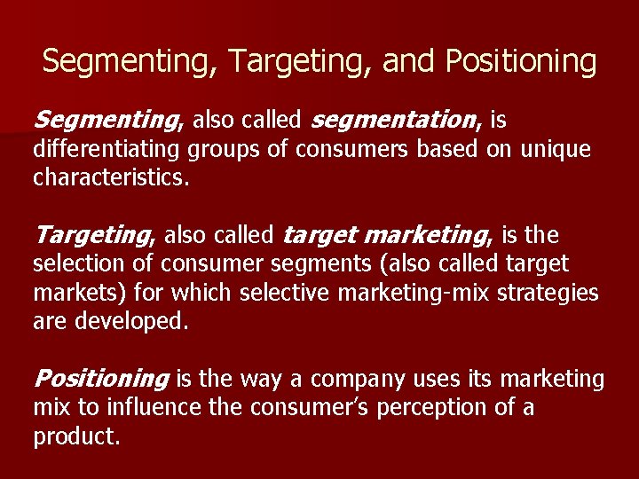 Segmenting, Targeting, and Positioning Segmenting, also called segmentation, is differentiating groups of consumers based