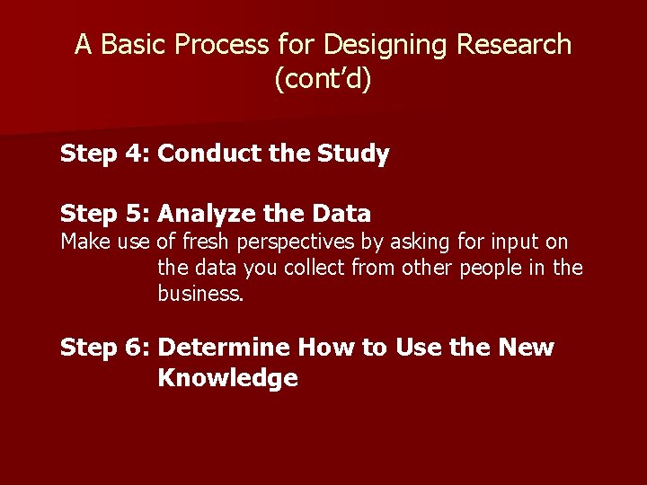 A Basic Process for Designing Research (cont’d) Step 4: Conduct the Study Step 5: