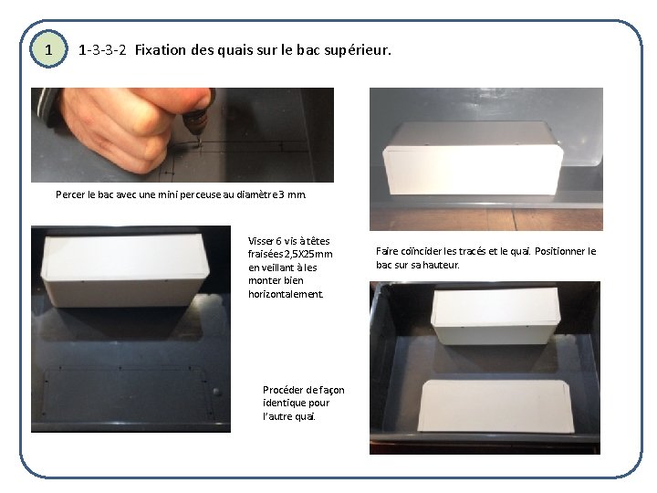 1 1 -3 -3 -2 Fixation des quais sur le bac supérieur. Percer le