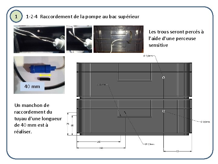 1 1 -2 -4 Raccordement de la pompe au bac supérieur Les trous seront