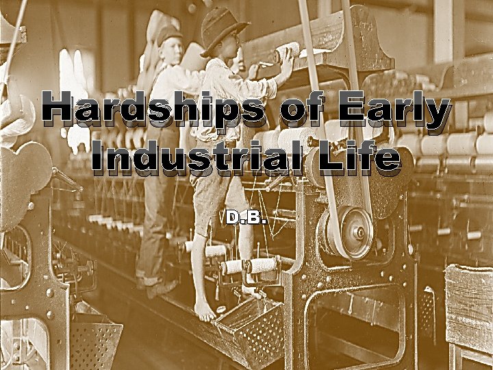 Hardships of Early Industrial Life D. B. 