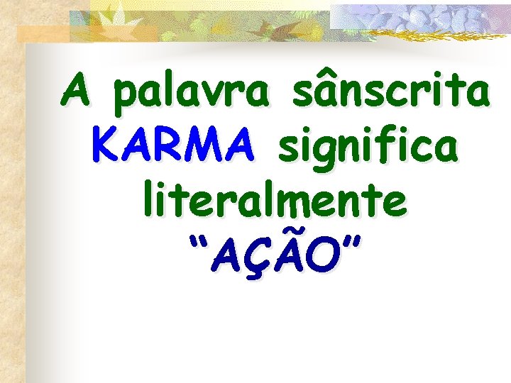 A palavra sânscrita KARMA significa literalmente “AÇÃO” 