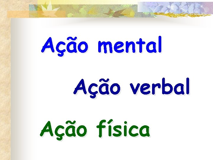 Ação mental Ação verbal Ação física 