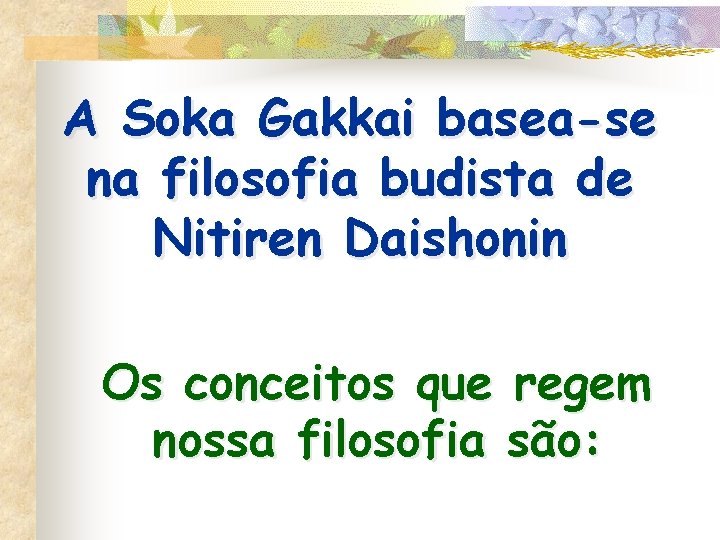 A Soka Gakkai basea-se na filosofia budista de Nitiren Daishonin Os conceitos que regem