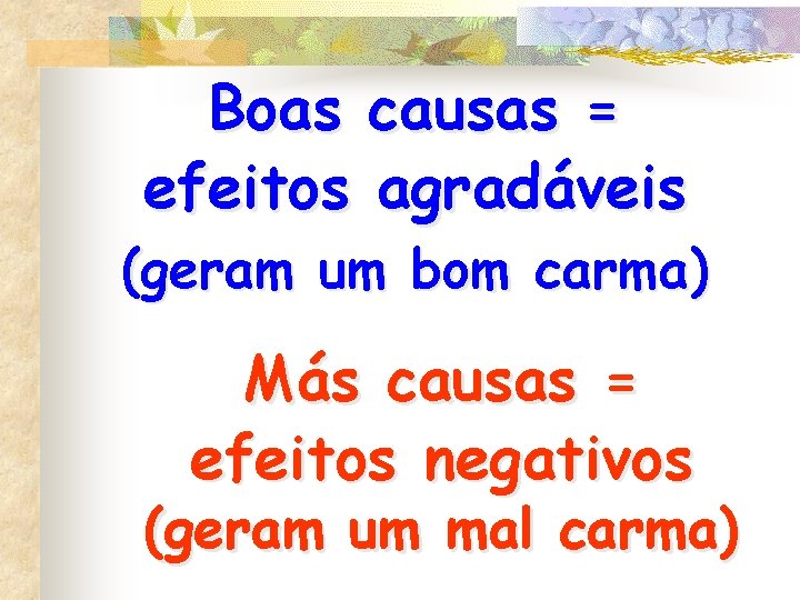 Boas causas = efeitos agradáveis (geram um bom carma) Más causas = efeitos negativos