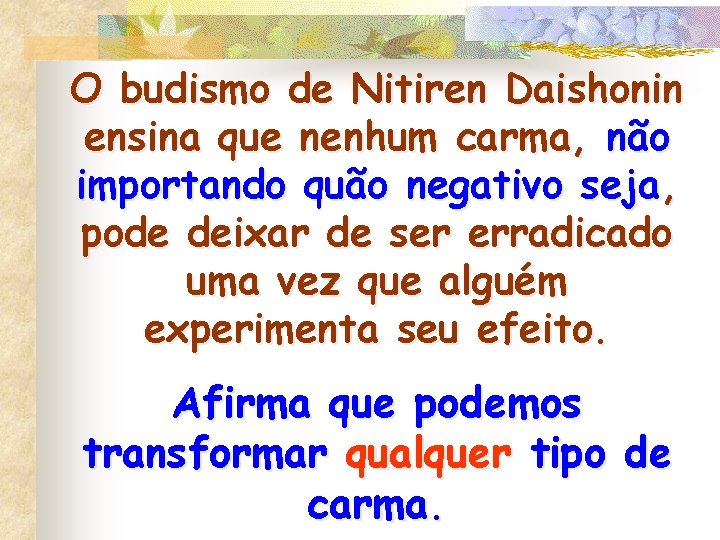 O budismo de Nitiren Daishonin ensina que nenhum carma, não importando quão negativo seja,