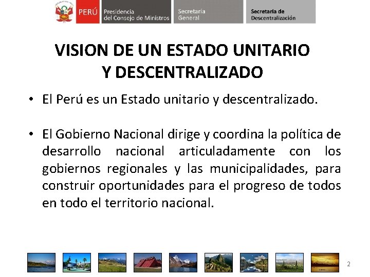 VISION DE UN ESTADO UNITARIO Y DESCENTRALIZADO • El Perú es un Estado unitario
