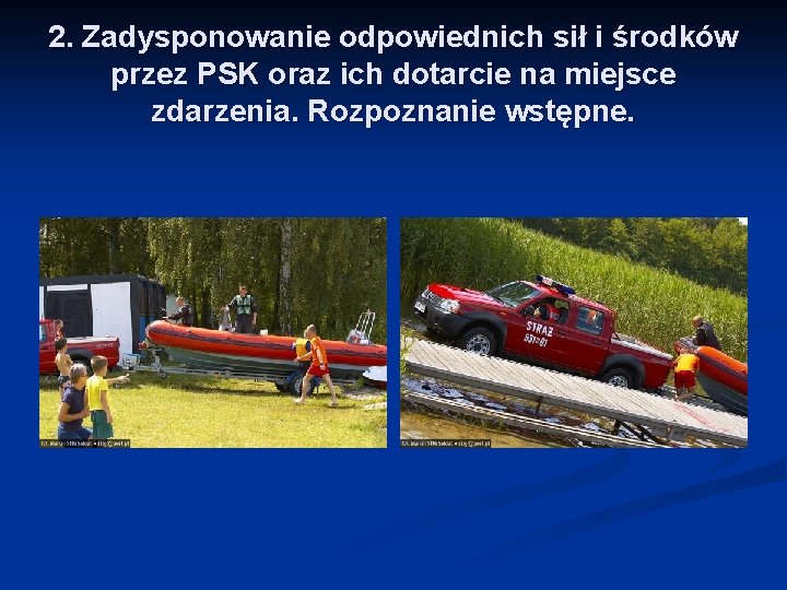 2. Zadysponowanie odpowiednich sił i środków przez PSK oraz ich dotarcie na miejsce zdarzenia.