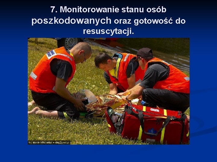 7. Monitorowanie stanu osób poszkodowanych oraz gotowość do resuscytacji. 