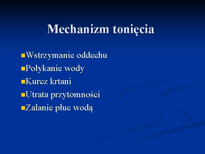 Mechanizm tonięcia n. Wstrzymanie oddechu n. Połykanie wody n. Kurcz krtani n. Utrata przytomności