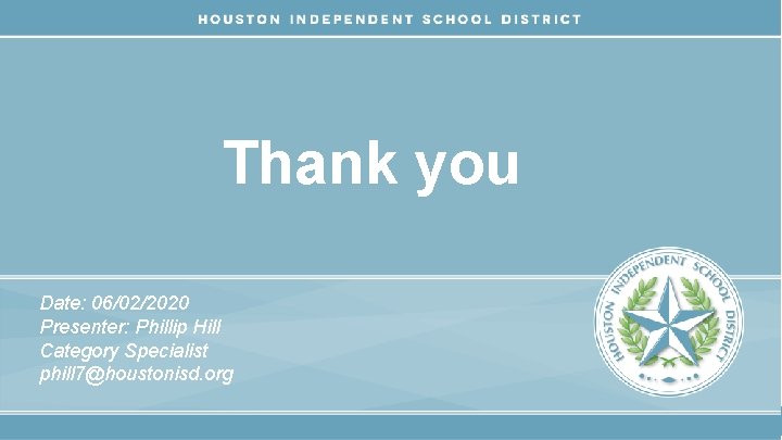 Thank you Date: 06/02/2020 Presenter: Phillip Hill Category Specialist phill 7@houstonisd. org 