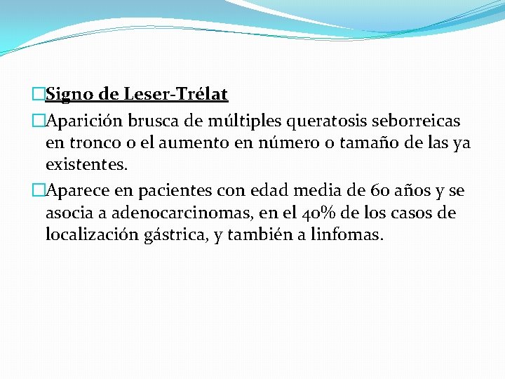 �Signo de Leser-Trélat �Aparición brusca de múltiples queratosis seborreicas en tronco o el aumento