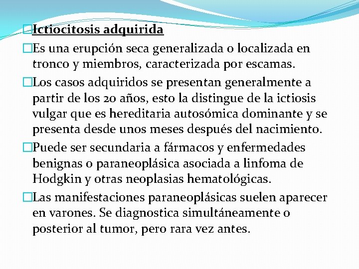 �Ictiocitosis adquirida �Es una erupción seca generalizada o localizada en tronco y miembros, caracterizada