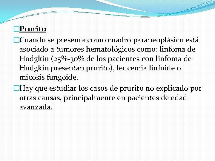 �Prurito �Cuando se presenta como cuadro paraneoplásico está asociado a tumores hematológicos como: linfoma