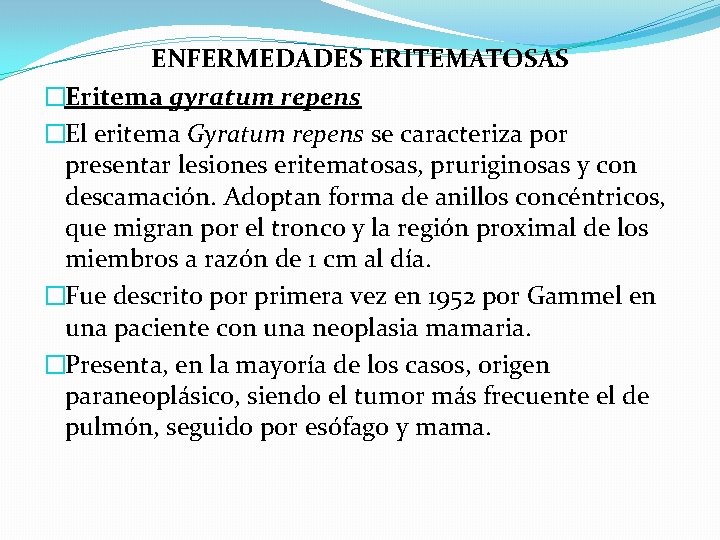 ENFERMEDADES ERITEMATOSAS �Eritema gyratum repens �El eritema Gyratum repens se caracteriza por presentar lesiones