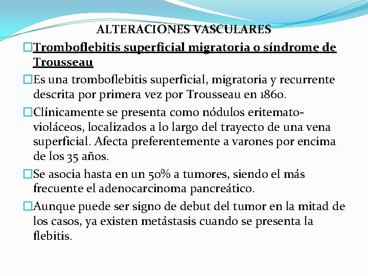 ALTERACIONES VASCULARES �Tromboflebitis superficial migratoria o síndrome de Trousseau �Es una tromboflebitis superficial, migratoria