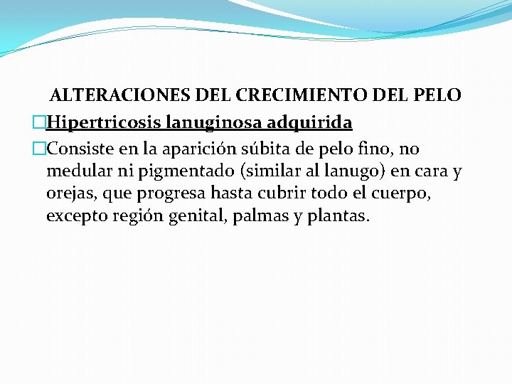 ALTERACIONES DEL CRECIMIENTO DEL PELO �Hipertricosis lanuginosa adquirida �Consiste en la aparición súbita de