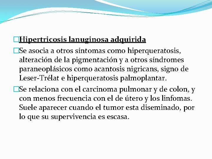 �Hipertricosis lanuginosa adquirida �Se asocia a otros síntomas como hiperqueratosis, alteración de la pigmentación